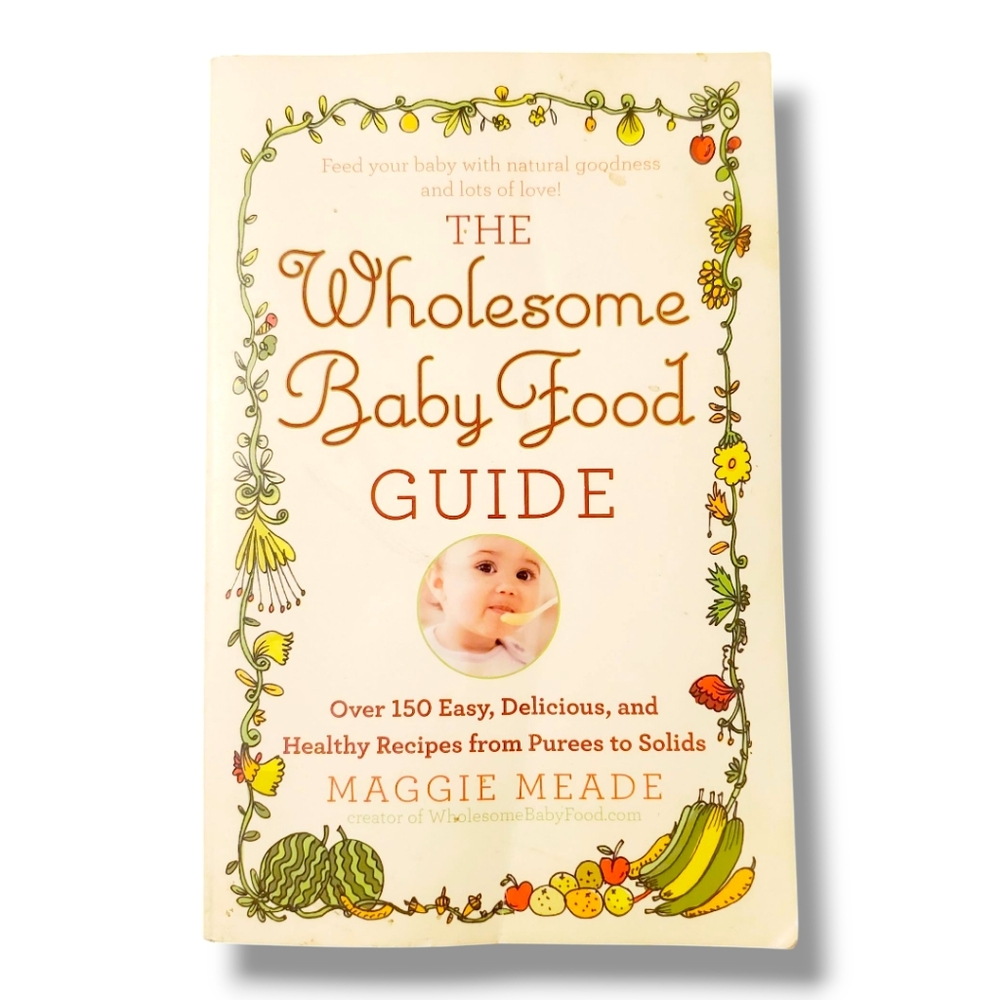 THE WHOLESOME BABY FOOD GUIDE Over 150 Easy,Delicious,Healthy Recipes M.Meade